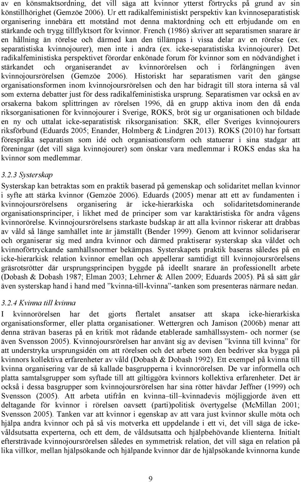 French (1986) skriver att separatismen snarare är en hållning än rörelse och därmed kan den tillämpas i vissa delar av en rörelse (ex. separatistiska kvinnojourer), men inte i andra (ex.