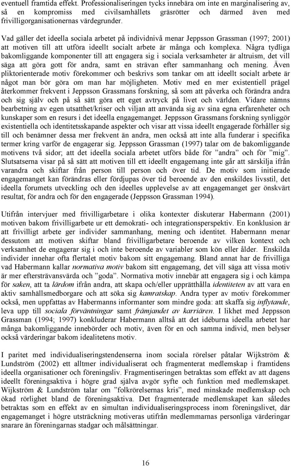 Vad gäller det ideella sociala arbetet på individnivå menar Jeppsson Grassman (1997; 2001) att motiven till att utföra ideellt socialt arbete är många och komplexa.