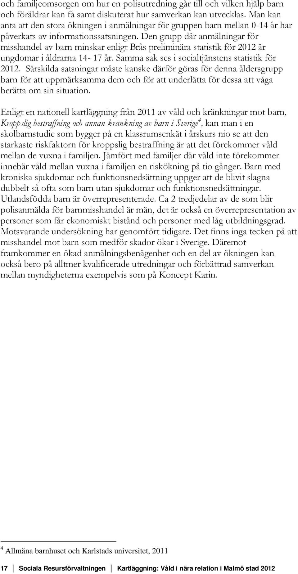 Den grupp där anmälningar för misshandel av barn minskar enligt Brås preliminära statistik för 2012 är ungdomar i åldrarna 14-17 år. Samma sak ses i socialtjänstens statistik för 2012.