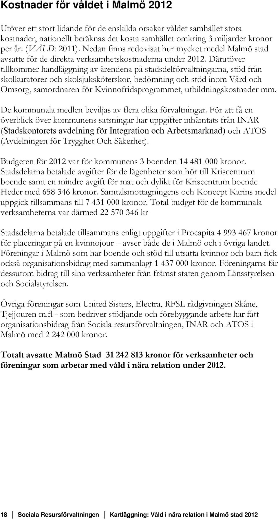 Därutöver tillkommer handläggning av ärendena på stadsdelförvaltningarna, stöd från skolkuratorer och skolsjuksköterskor, bedömning och stöd inom Vård och Omsorg, samordnaren för