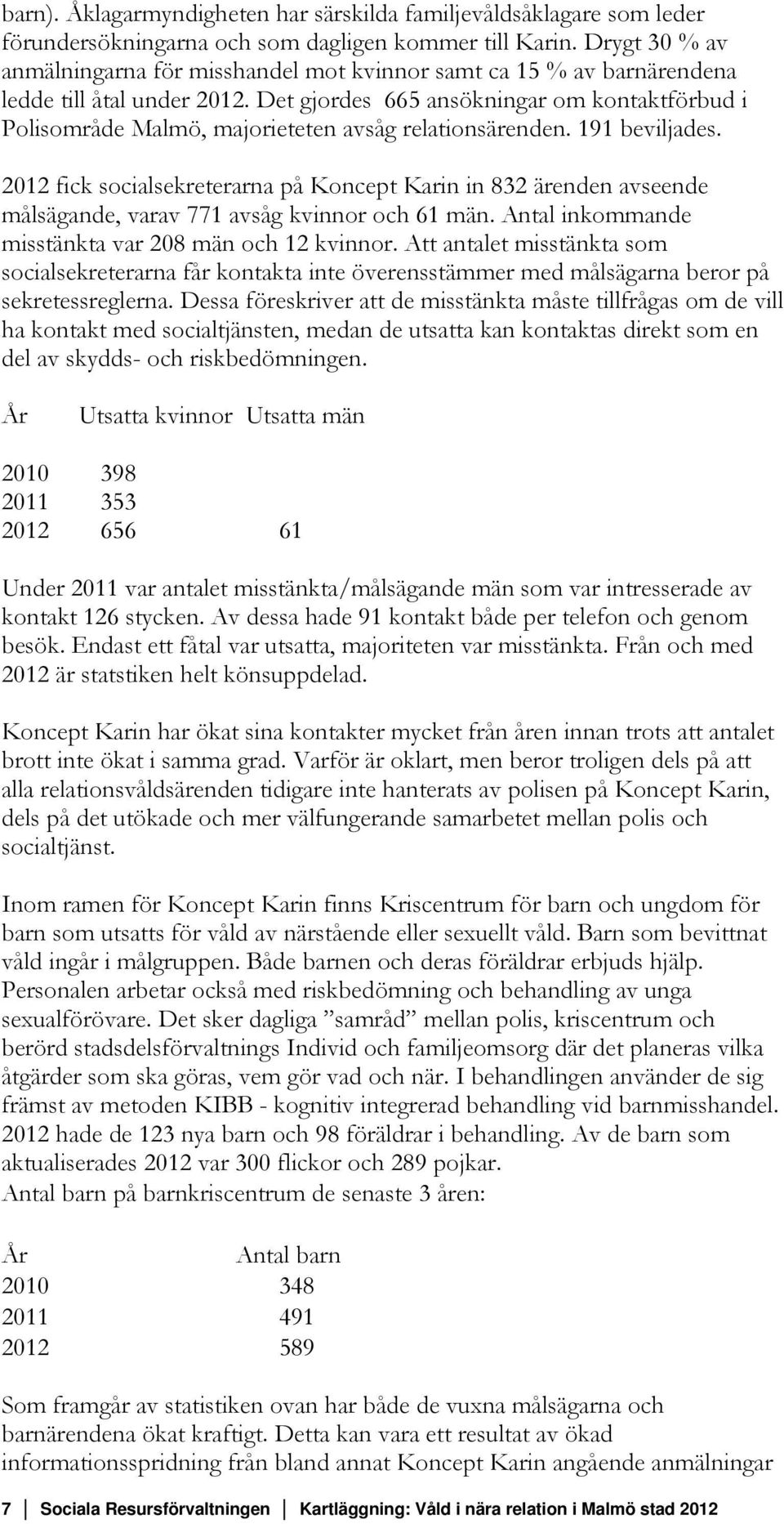 Det gjordes 665 ansökningar om kontaktförbud i Polisområde Malmö, majorieteten avsåg relationsärenden. 191 beviljades.