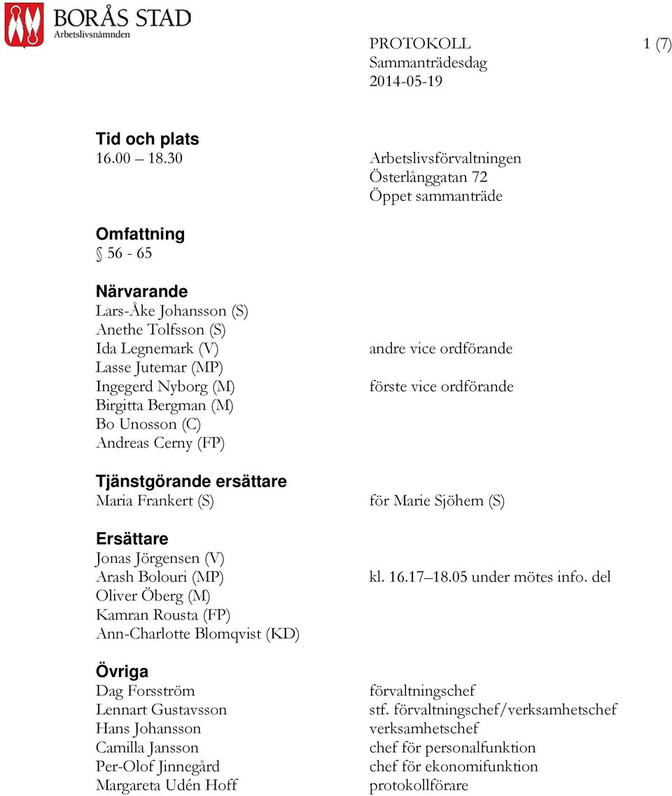 Birgitta Bergman (M) Bo Unosson (C) Andreas Cerny (FP) Tjänstgörande ersättare Maria Frankert (S) Ersättare Jonas Jörgensen (V) Arash Bolouri (MP) Oliver Öberg (M) Kamran Rousta (FP) Ann-Charlotte