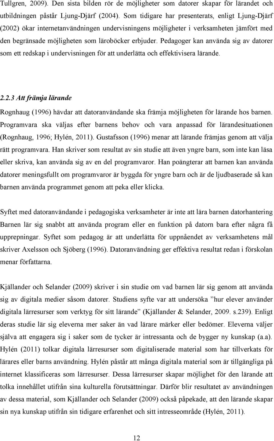 Pedagoger kan använda sig av datorer som ett redskap i undervisningen för att underlätta och effektivisera lärande. 2.