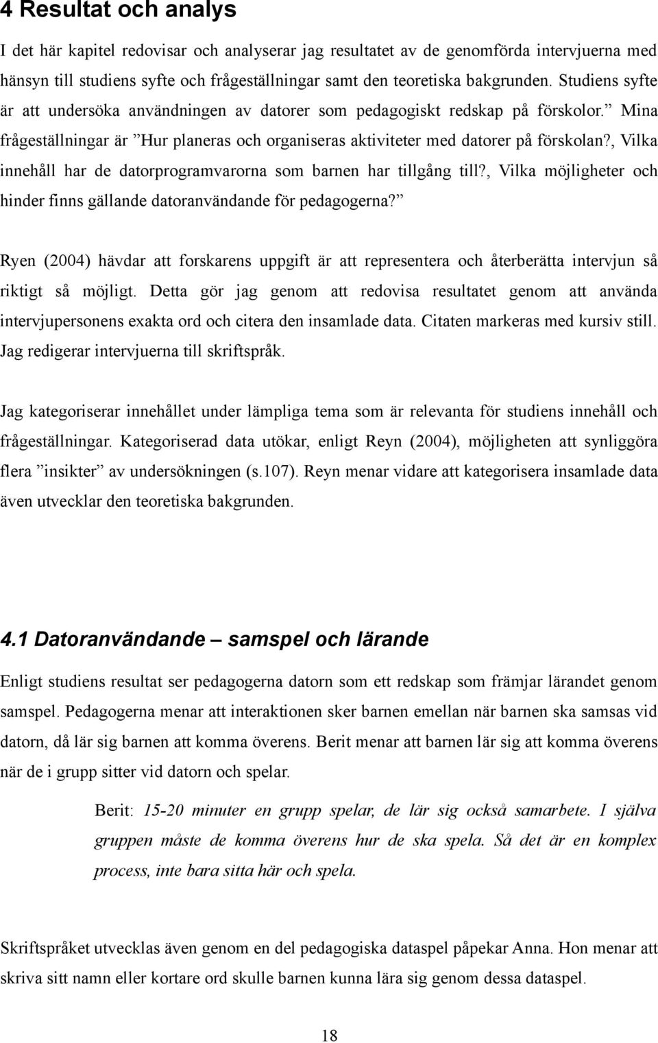 , Vilka innehåll har de datorprogramvarorna som barnen har tillgång till?, Vilka möjligheter och hinder finns gällande datoranvändande för pedagogerna?