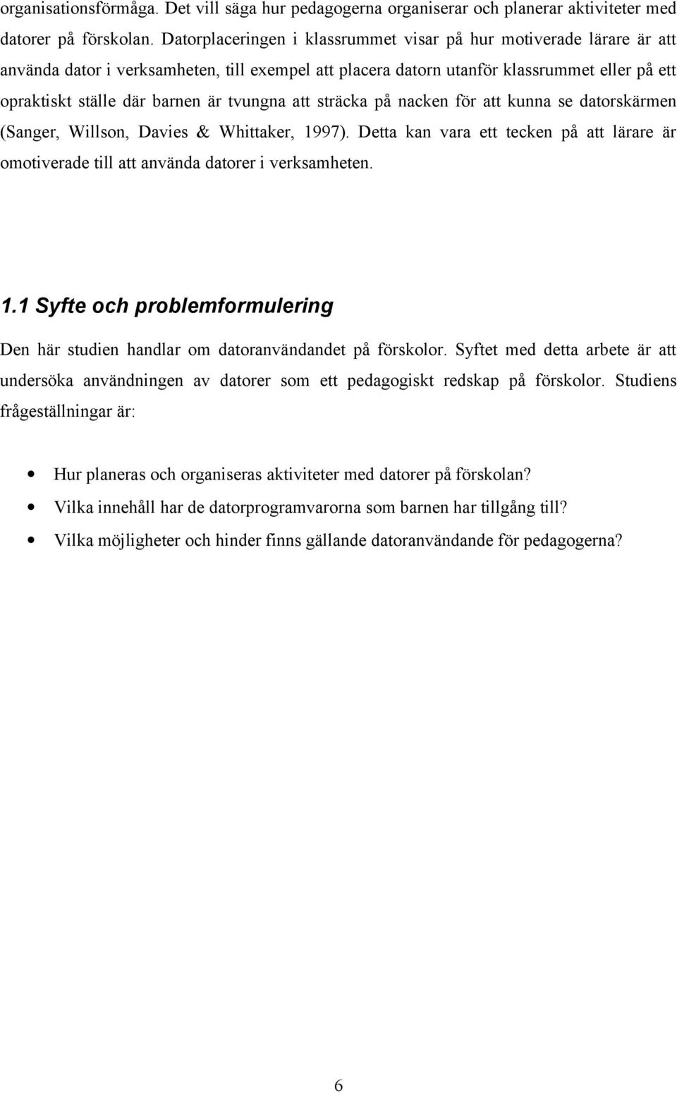 tvungna att sträcka på nacken för att kunna se datorskärmen (Sanger, Willson, Davies & Whittaker, 1997). Detta kan vara ett tecken på att lärare är omotiverade till att använda datorer i verksamheten.