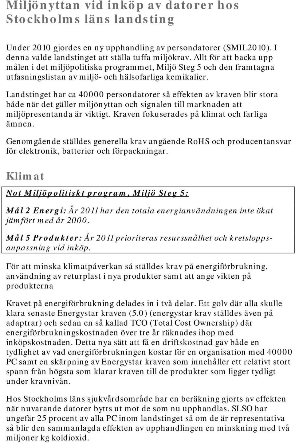 Landstinget har ca 40000 persondatorer så effekten av kraven blir stora både när det gäller miljönyttan och signalen till marknaden att miljöpresentanda är viktigt.