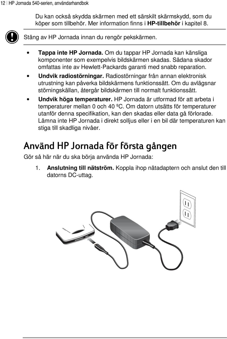 Sådana skador omfattas inte av Hewlett-Packards garanti med snabb reparation. Undvik radiostörningar. Radiostörningar från annan elektronisk utrustning kan påverka bildskärmens funktionssätt.