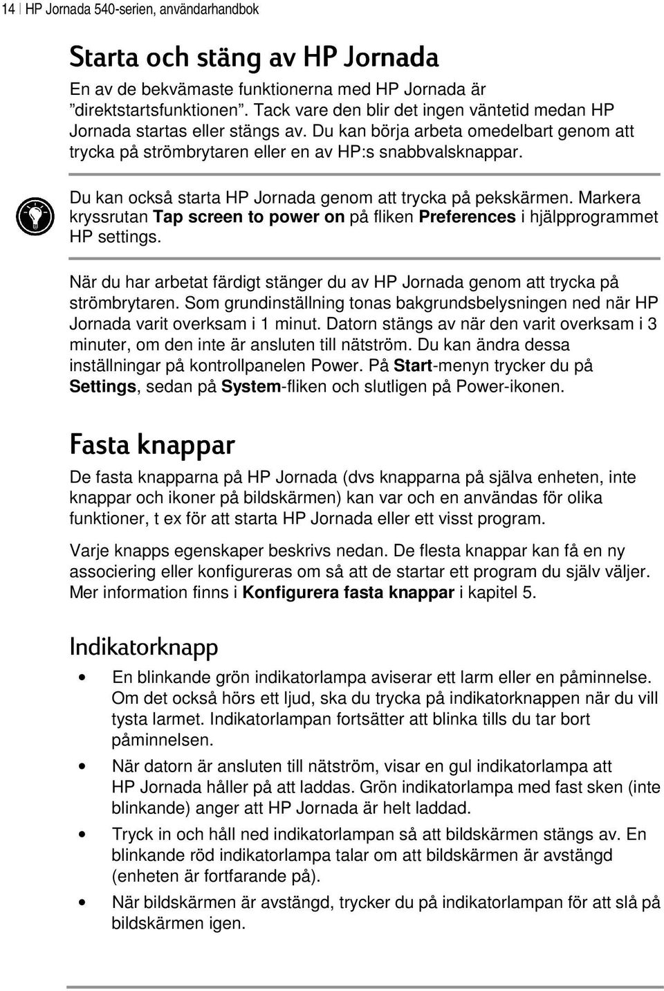 Du kan också starta HP Jornada genom att trycka på pekskärmen. Markera kryssrutan Tap screen to power on på fliken Preferences i hjälpprogrammet HP settings.