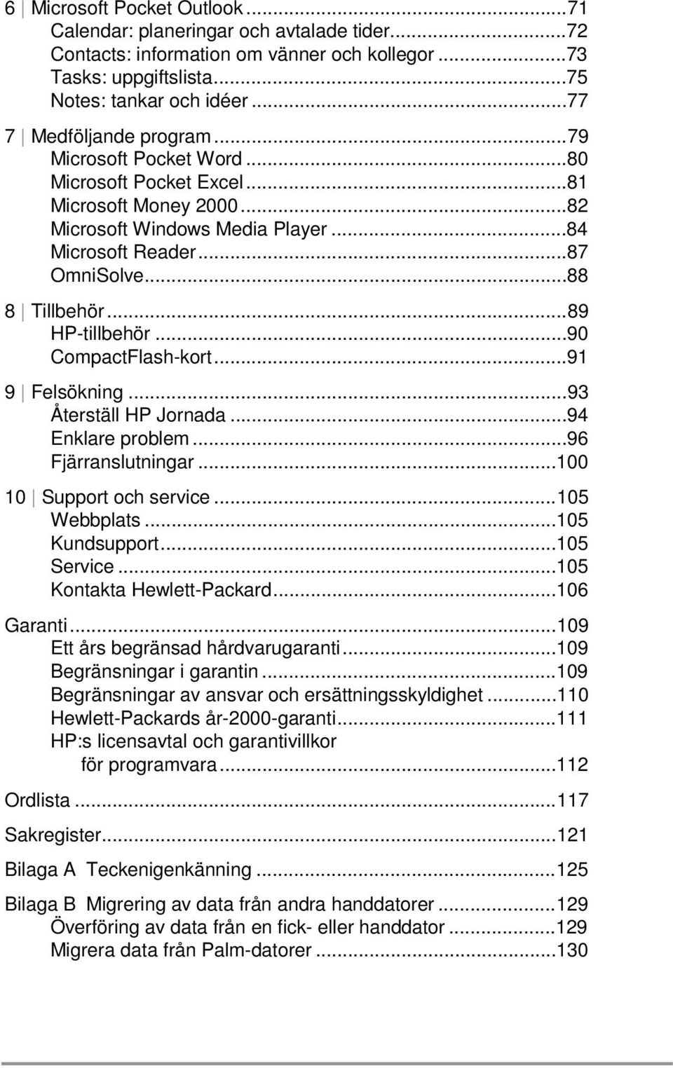 ..89 HP-tillbehör...90 CompactFlash-kort...91 9 Felsökning...93 Återställ HP Jornada...94 Enklare problem...96 Fjärranslutningar...100 10 Support och service...105 Webbplats...105 Kundsupport.