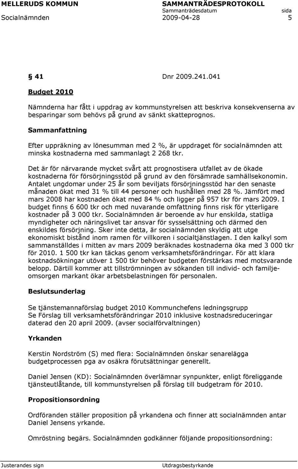 Det är för närvarande mycket svårt att prognostisera utfallet av de ökade kostnaderna för försörjningsstöd på grund av den försämrade samhällsekonomin.