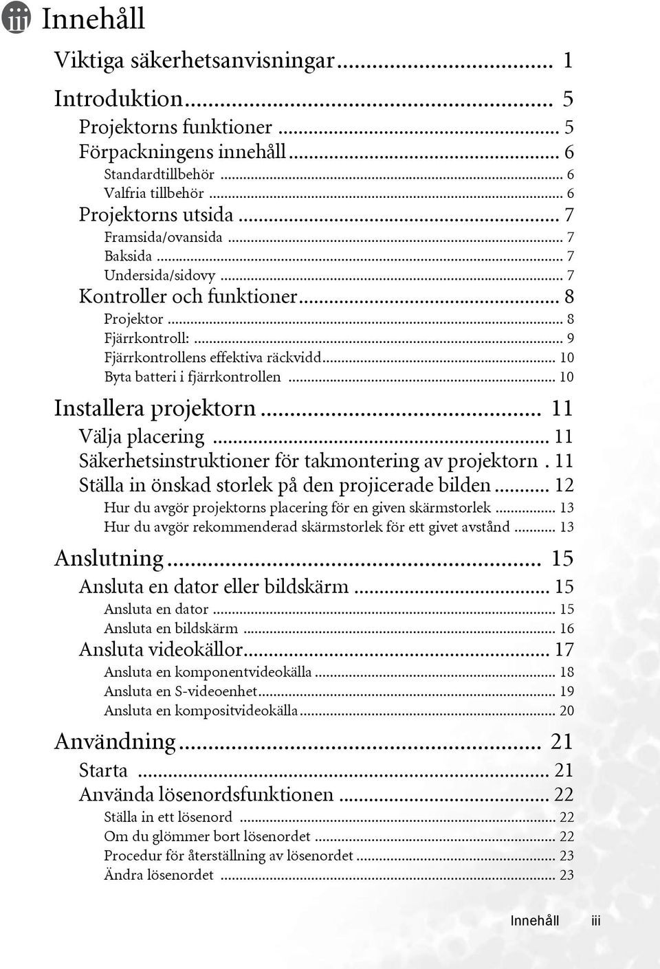 .. 10 Installera projektorn... 11 Välja placering... 11 Säkerhetsinstruktioner för takmontering av projektorn. 11 Ställa in önskad storlek på den projicerade bilden.