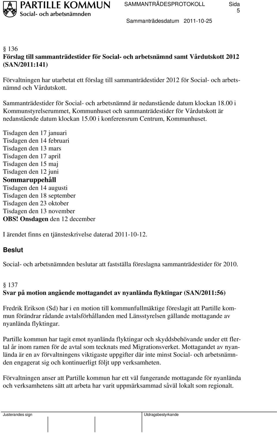 00 i Kommunstyrelserummet, Kommunhuset och sammanträdestider för Vårdutskott är nedanstående datum klockan 15.00 i konferensrum Centrum, Kommunhuset.