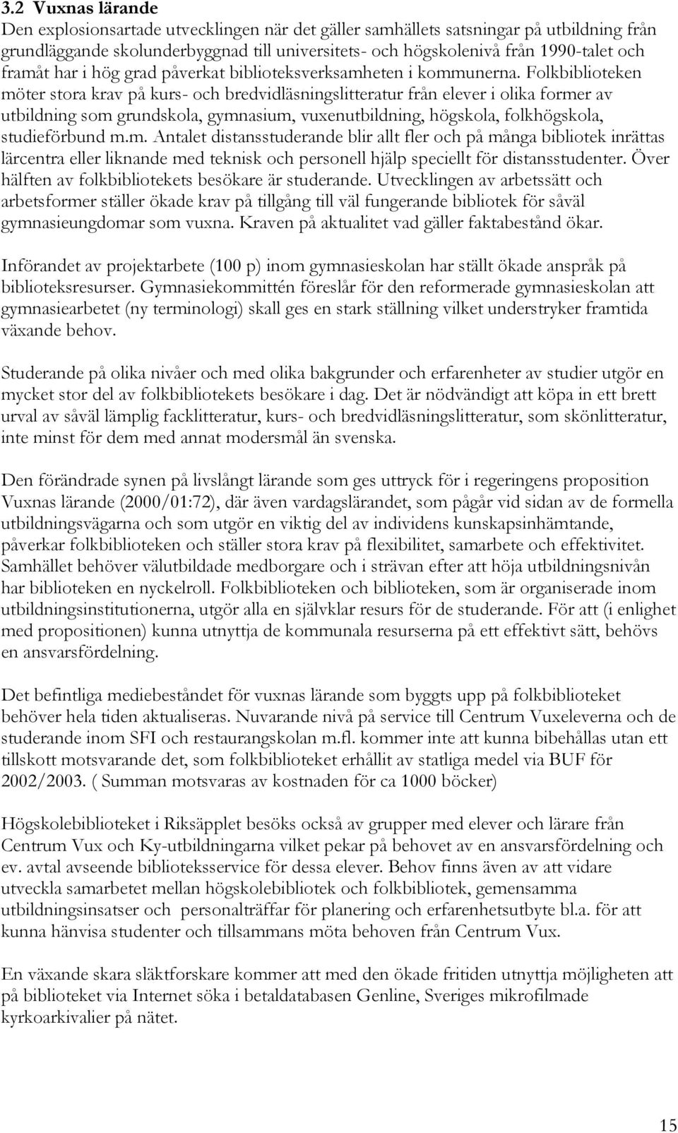 Folkbiblioteken möter stora krav på kurs- och bredvidläsningslitteratur från elever i olika former av utbildning som grundskola, gymnasium, vuxenutbildning, högskola, folkhögskola, studieförbund m.m. Antalet distansstuderande blir allt fler och på många bibliotek inrättas lärcentra eller liknande med teknisk och personell hjälp speciellt för distansstudenter.