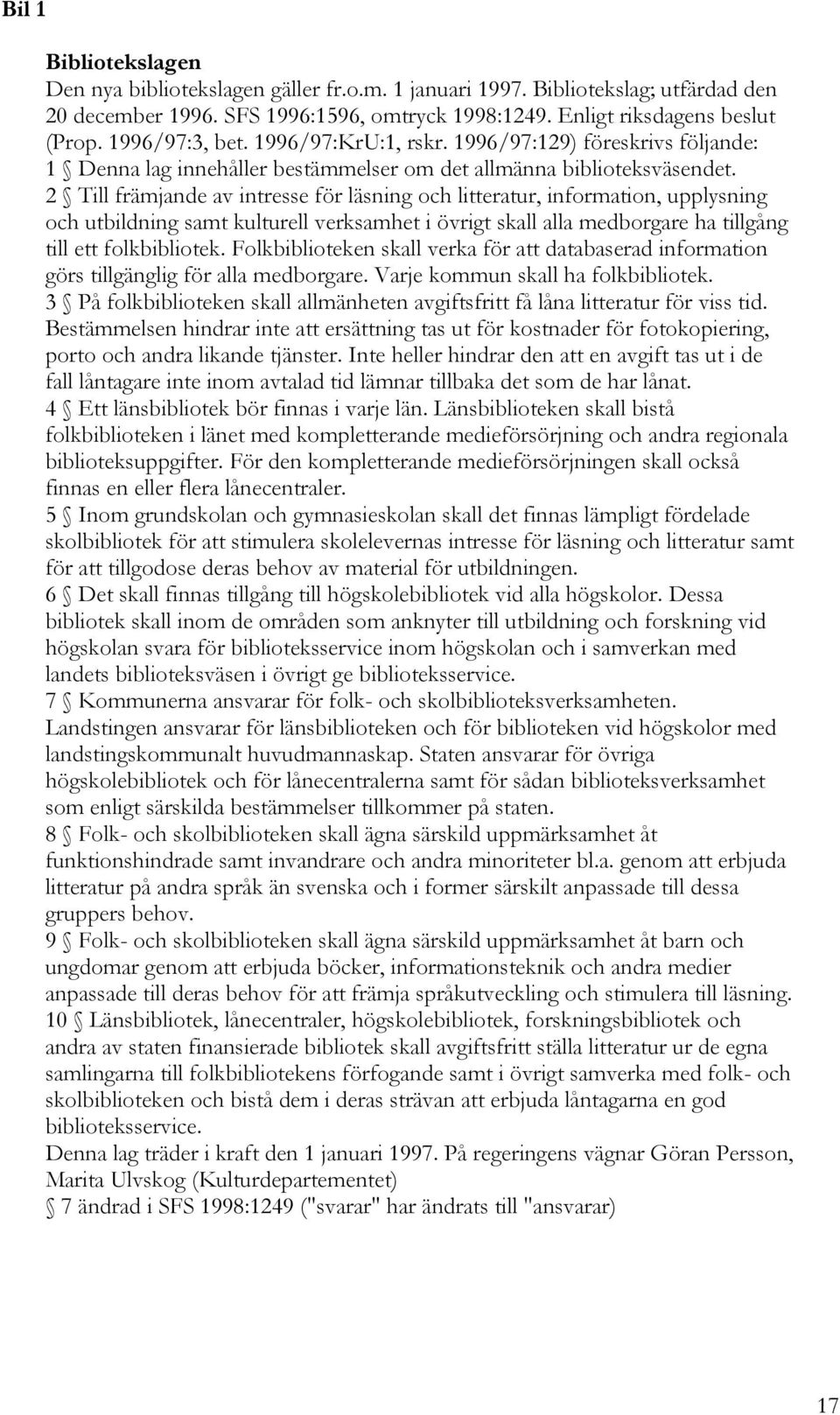 2 Till främjande av intresse för läsning och litteratur, information, upplysning och utbildning samt kulturell verksamhet i övrigt skall alla medborgare ha tillgång till ett folkbibliotek.