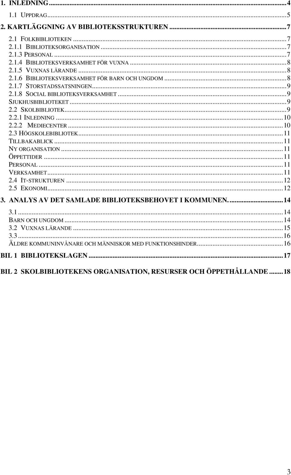 ..10 2.3 HÖGSKOLEBIBLIOTEK...11 TILLBAKABLICK...11 NY ORGANISATION...11 ÖPPETTIDER...11 PERSONAL...11 VERKSAMHET...11 2.4 IT-STRUKTUREN...12 2.5 EKONOMI...12 3.