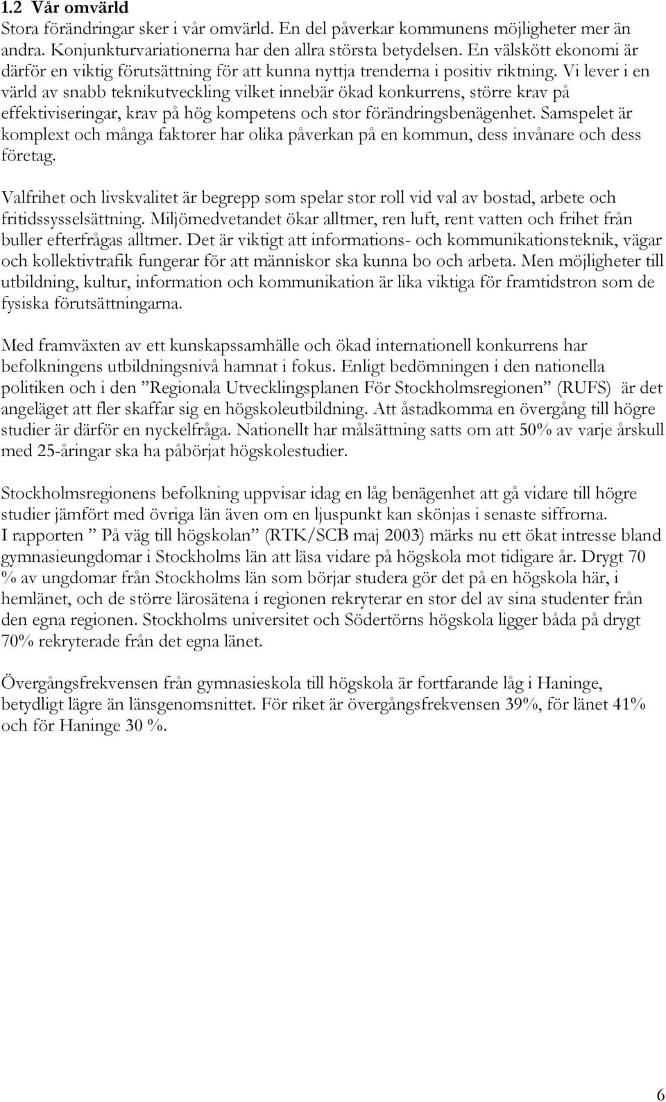 Vi lever i en värld av snabb teknikutveckling vilket innebär ökad konkurrens, större krav på effektiviseringar, krav på hög kompetens och stor förändringsbenägenhet.