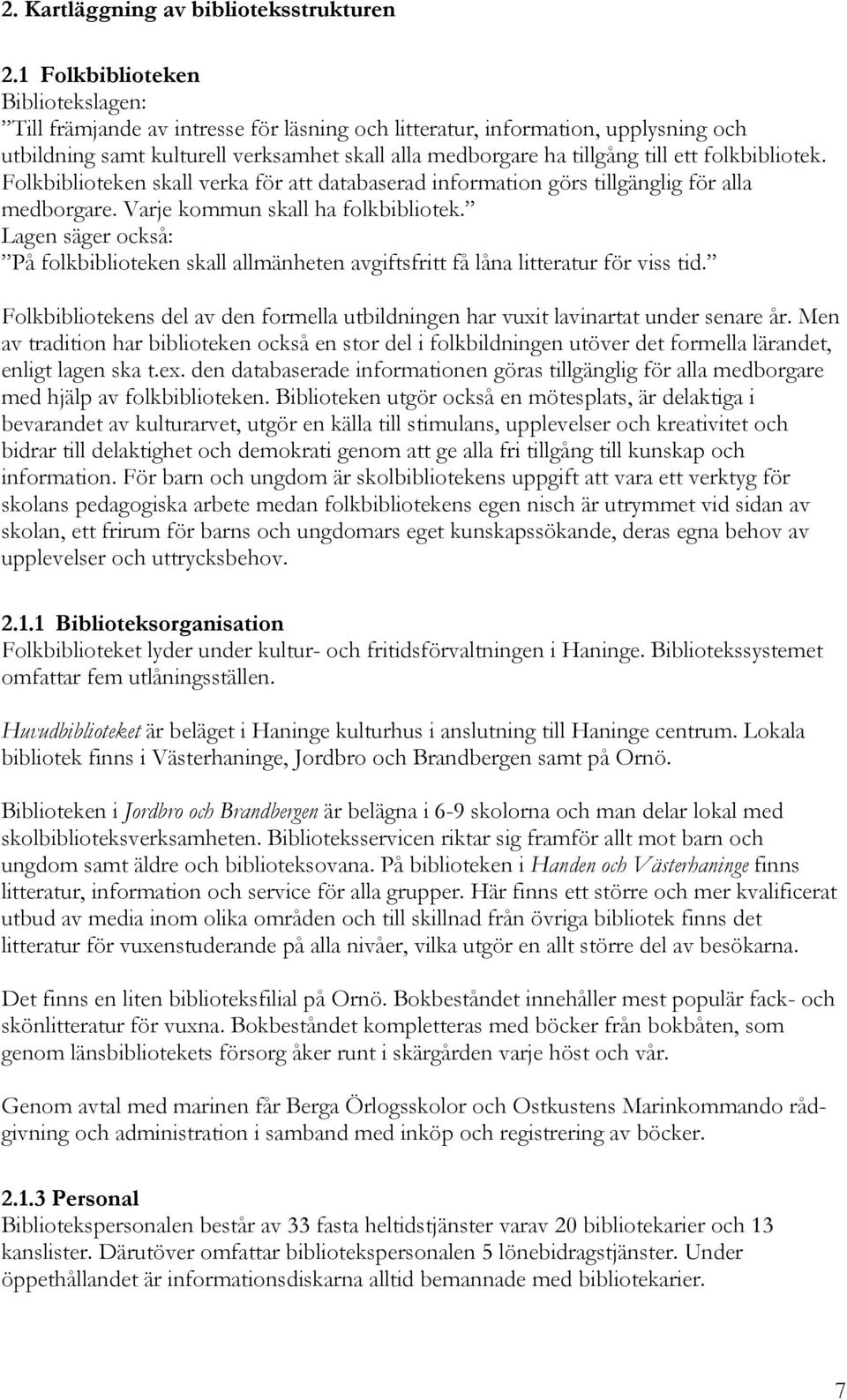 folkbibliotek. Folkbiblioteken skall verka för att databaserad information görs tillgänglig för alla medborgare. Varje kommun skall ha folkbibliotek.