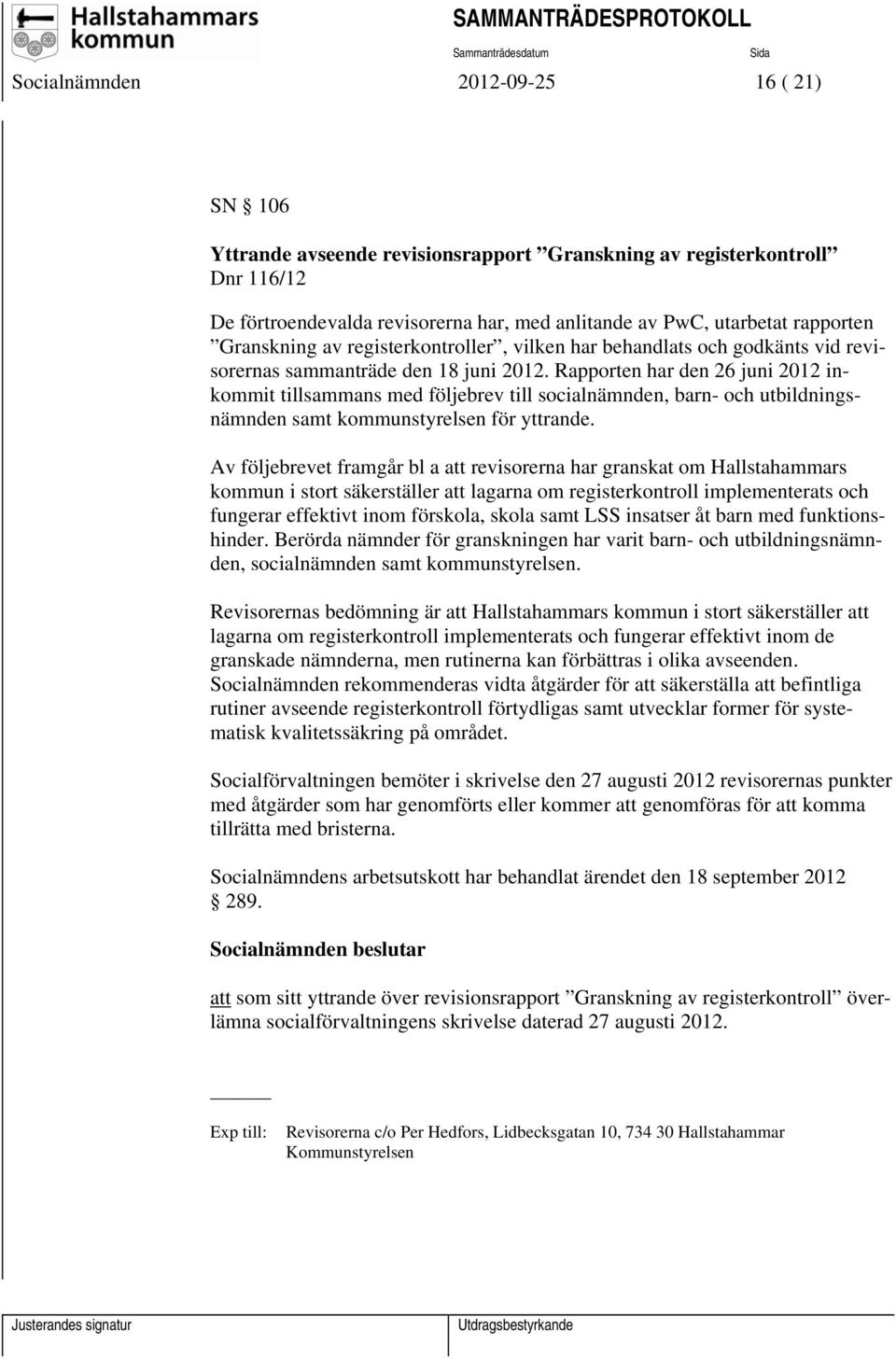 Rapporten har den 26 juni 2012 inkommit tillsammans med följebrev till socialnämnden, barn- och utbildningsnämnden samt kommunstyrelsen för yttrande.