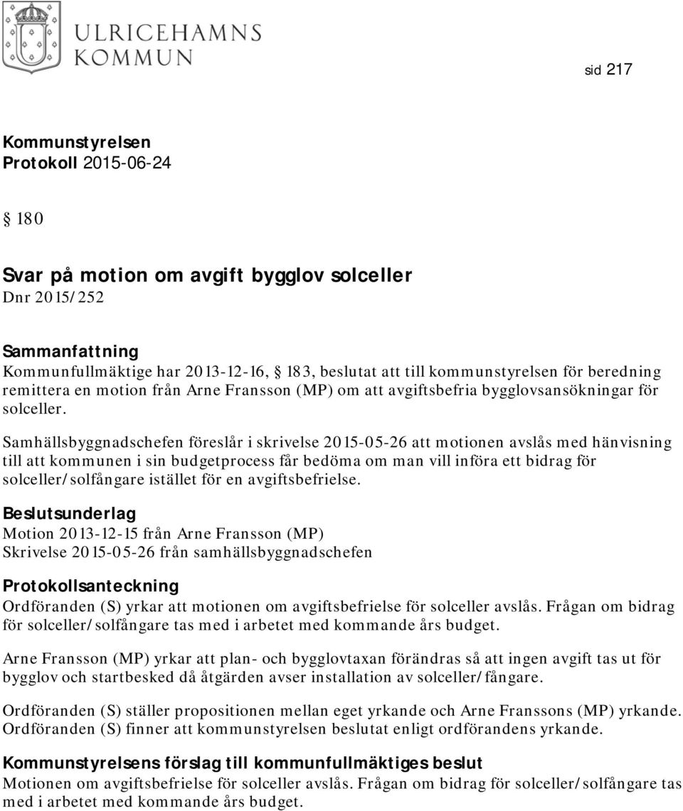 Samhällsbyggnadschefen föreslår i skrivelse 2015-05-26 att motionen avslås med hänvisning till att kommunen i sin budgetprocess får bedöma om man vill införa ett bidrag för solceller/solfångare