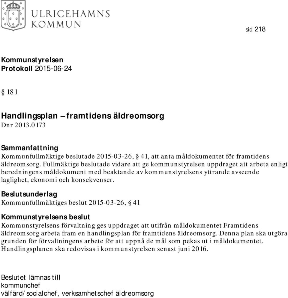 Kommunfullmäktiges beslut 2015-03-26, 41 s beslut s förvaltning ges uppdraget att utifrån måldokumentet Framtidens äldreomsorg arbeta fram en handlingsplan för framtidens äldreomsorg.