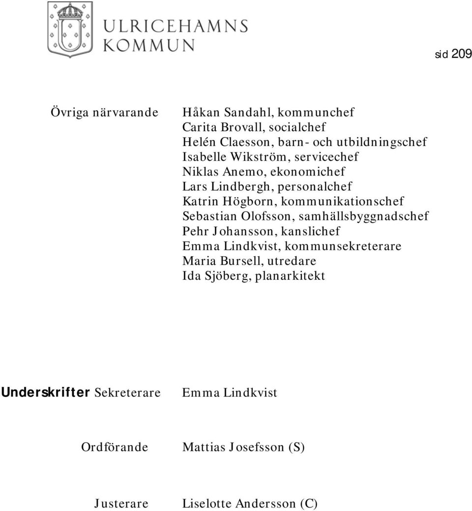 Sebastian Olofsson, samhällsbyggnadschef Pehr Johansson, kanslichef Emma Lindkvist, kommunsekreterare Maria Bursell, utredare