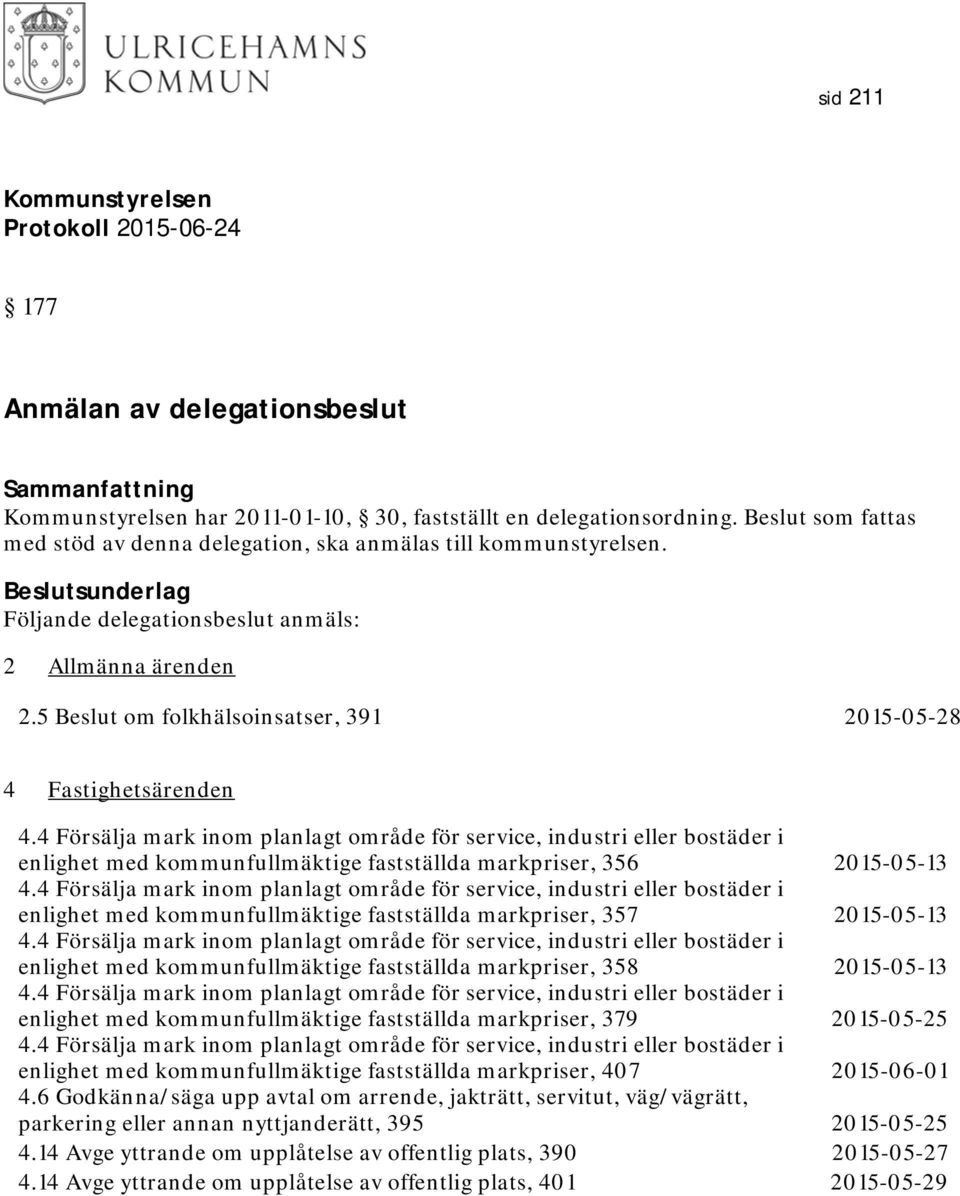 4 Försälja mark inom planlagt område för service, industri eller bostäder i enlighet med kommunfullmäktige fastställda markpriser, 356 2015-05-13 4.