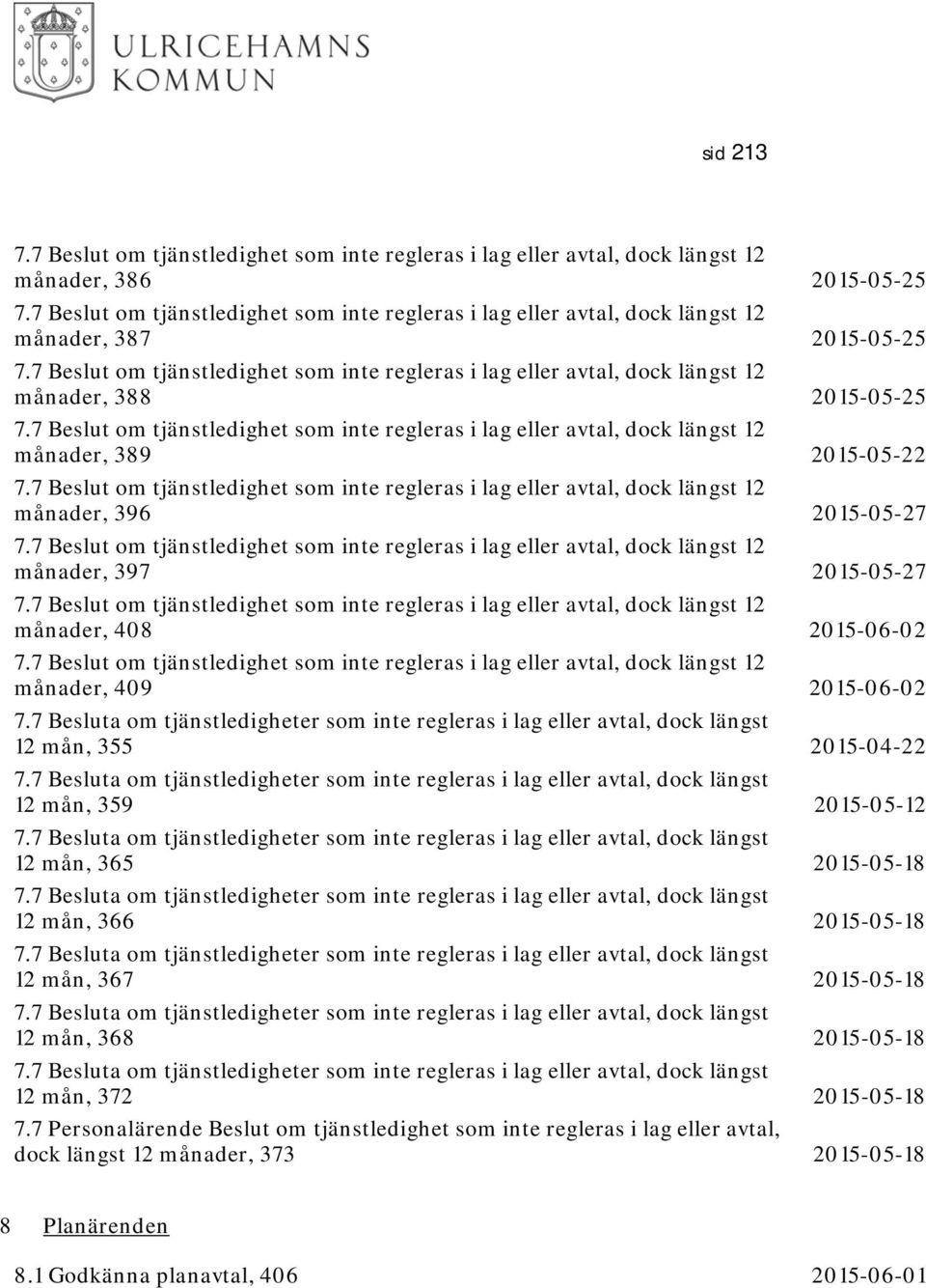 7 Besluta om tjänstledigheter som inte regleras i lag eller avtal, dock längst 12 mån, 359 2015-05-12 7.