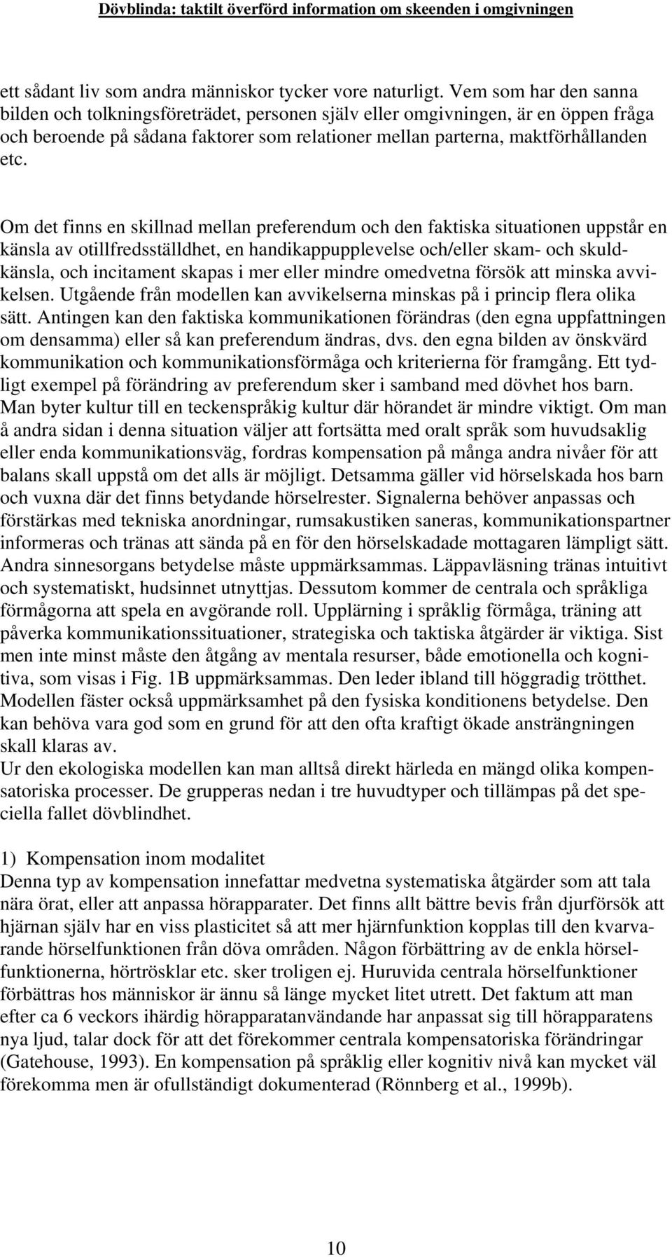 Om det finns en skillnad mellan preferendum och den faktiska situationen uppstår en känsla av otillfredsställdhet, en handikappupplevelse och/eller skam- och skuldkänsla, och incitament skapas i mer