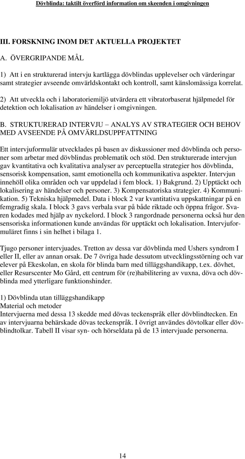 2) Att utveckla och i laboratoriemiljö utvärdera ett vibratorbaserat hjälpmedel för detektion och lokalisation av händelser i omgivningen. B.