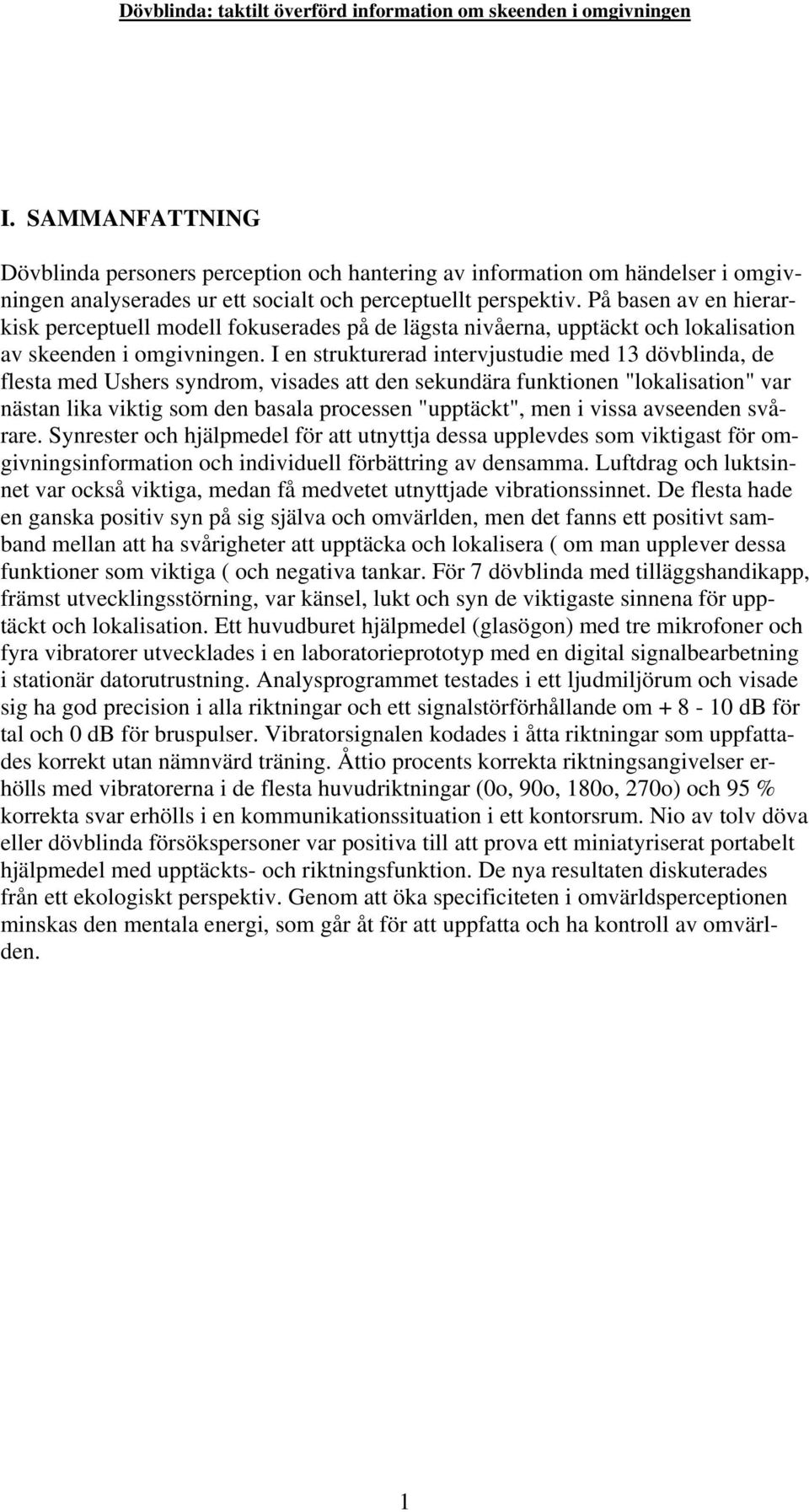 I en strukturerad intervjustudie med 13 dövblinda, de flesta med Ushers syndrom, visades att den sekundära funktionen "lokalisation" var nästan lika viktig som den basala processen "upptäckt", men i