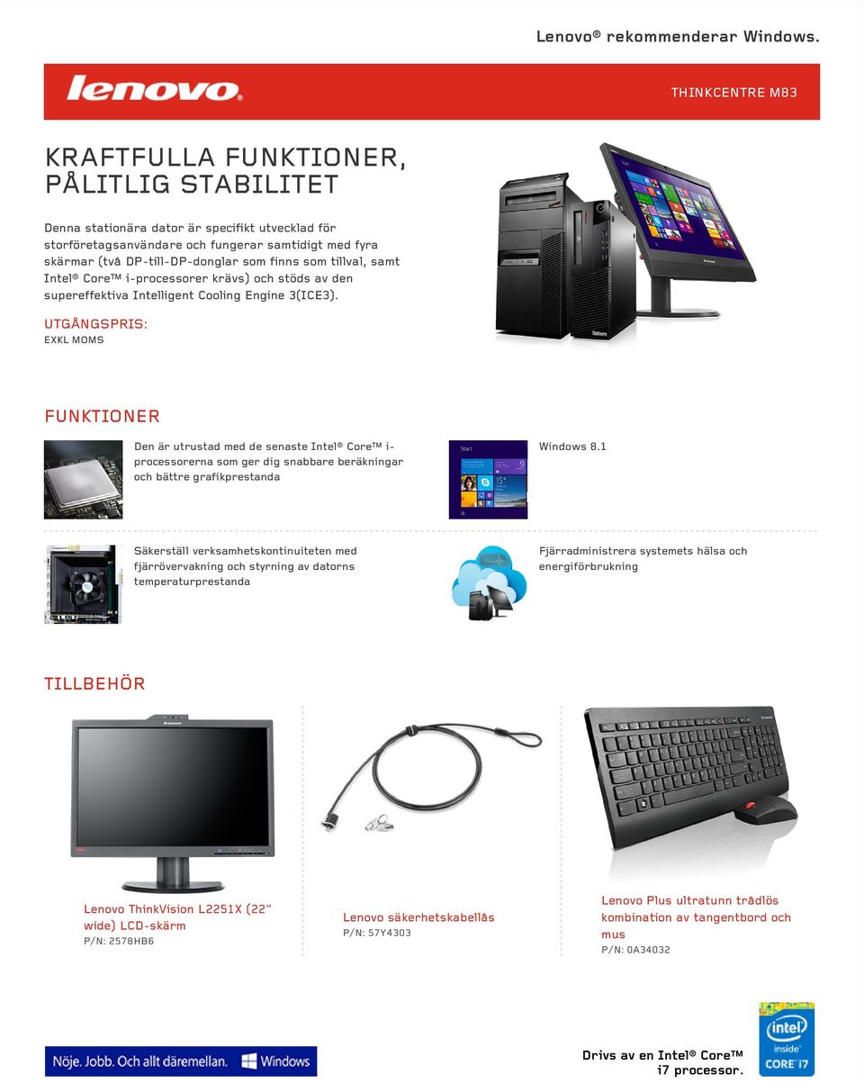 UTGÅNGSPRIS: EXKL MOMS FUNKTIONER Den är utrustad med de senaste Intel Core iprocessorerna som ger dig snabbare beräkningar och bättre grafikprestanda Windows 8.