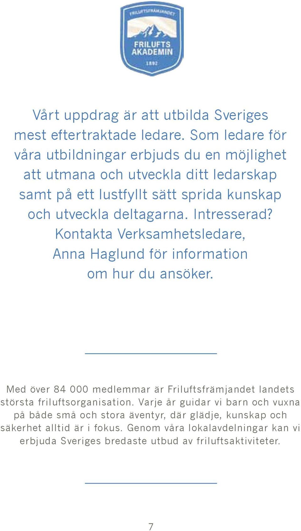 deltagarna. Intresserad? Kontakta Verksamhetsledare, Anna Haglund för information om hur du ansöker.