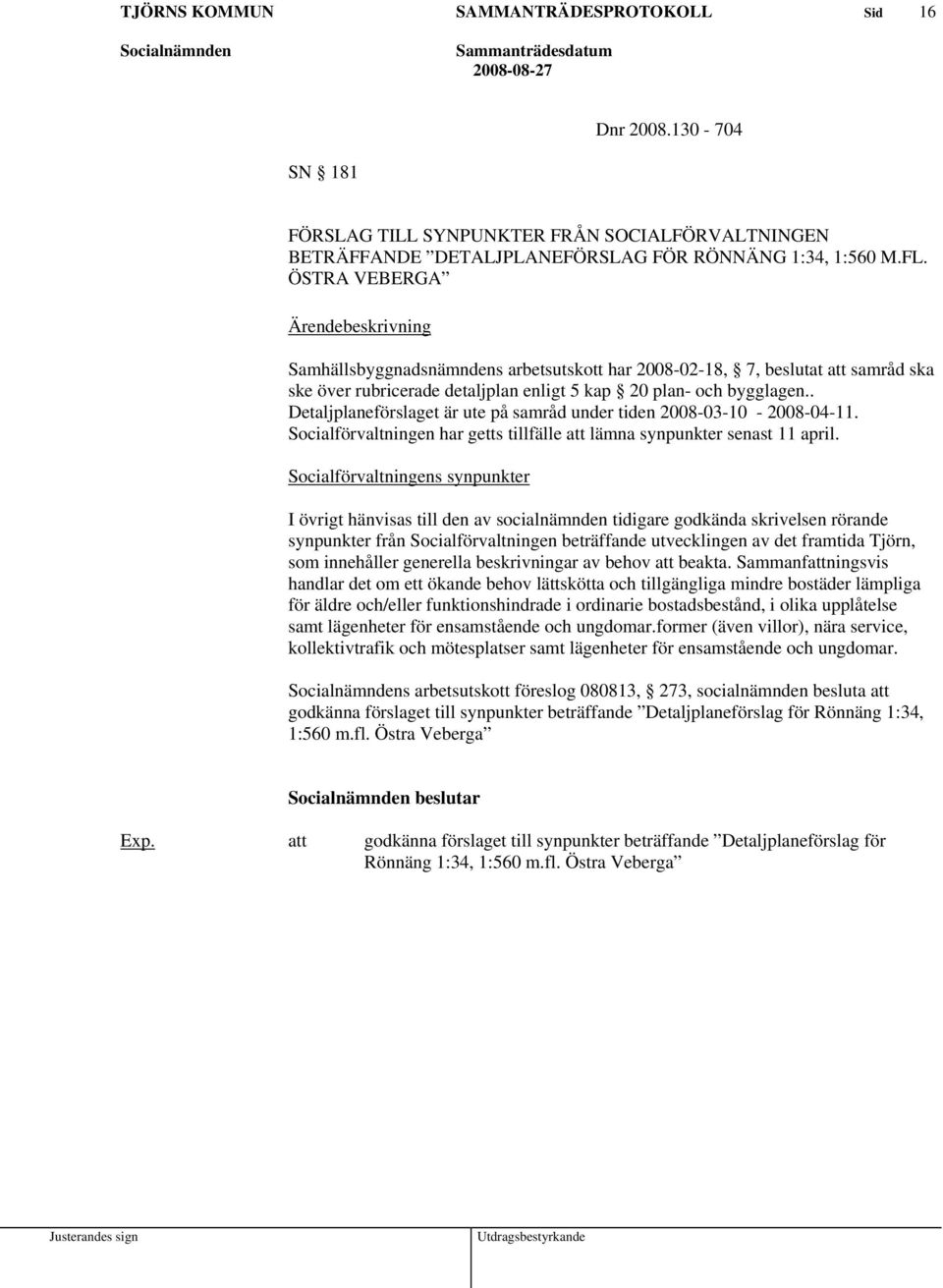 . Detaljplaneförslaget är ute på samråd under tiden 2008-03-10-2008-04-11. Socialförvaltningen har getts tillfälle att lämna synpunkter senast 11 april.