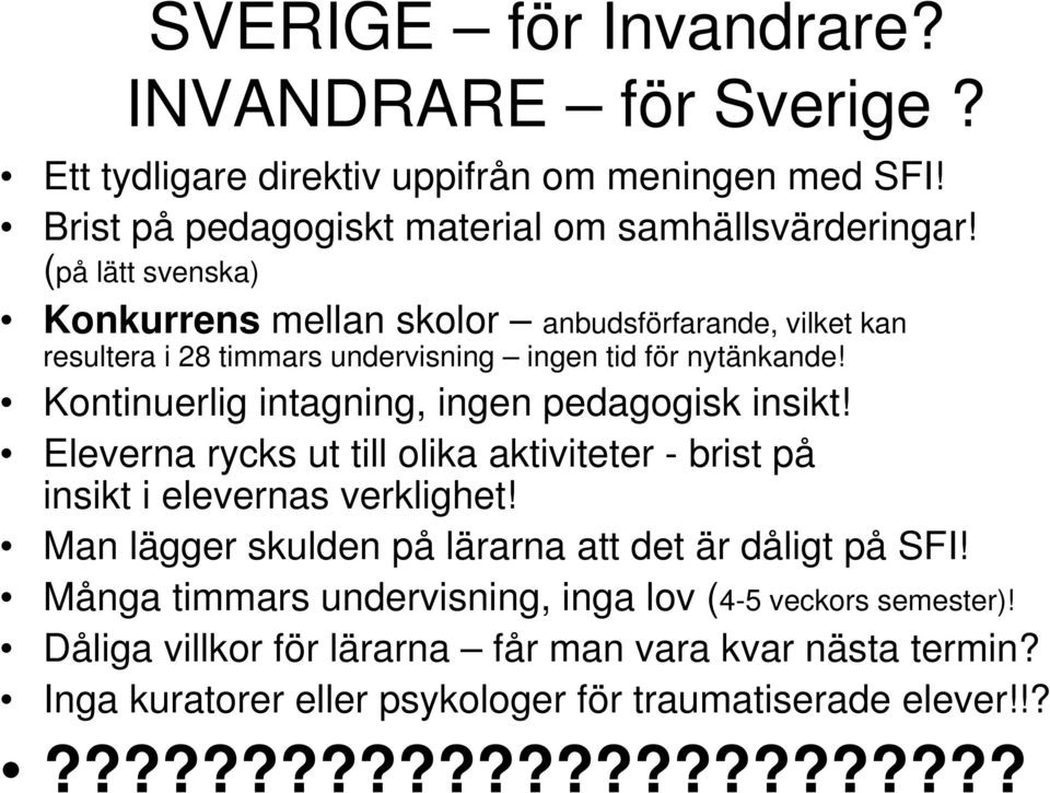 Kontinuerlig intagning, ingen pedagogisk insikt! Eleverna rycks ut till olika aktiviteter - brist på insikt i elevernas verklighet!