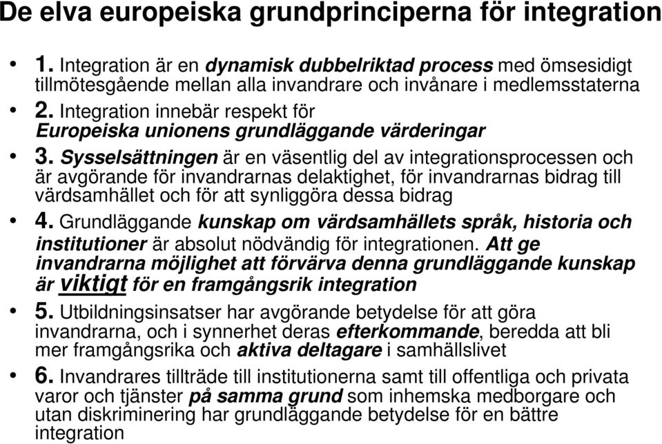 Sysselsättningen är en väsentlig del av integrationsprocessen och är avgörande för invandrarnas delaktighet, för invandrarnas bidrag till värdsamhället och för att synliggöra dessa bidrag 4.