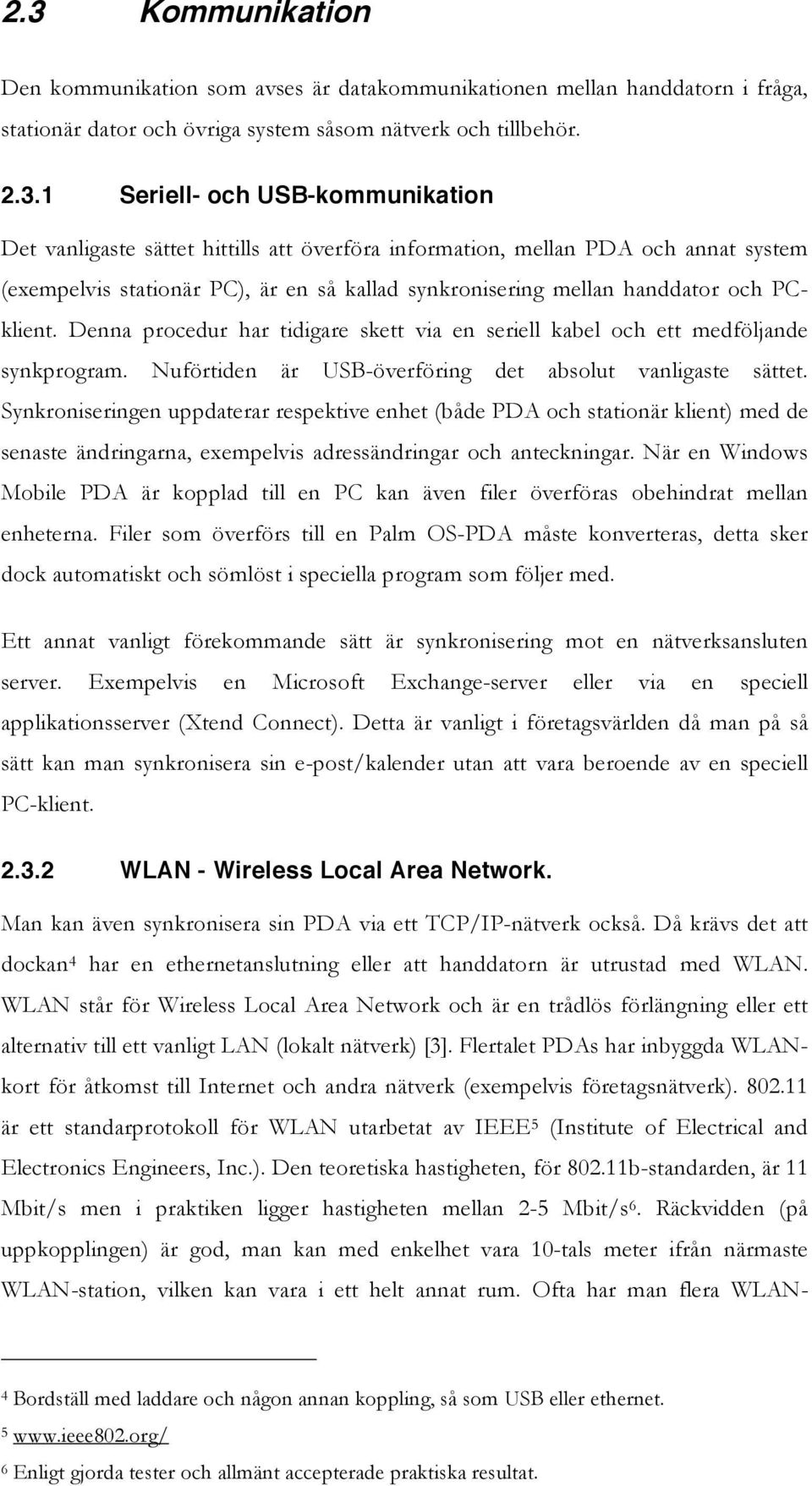 Denna procedur har tidigare skett via en seriell kabel och ett medföljande synkprogram. Nuförtiden är USB-överföring det absolut vanligaste sättet.