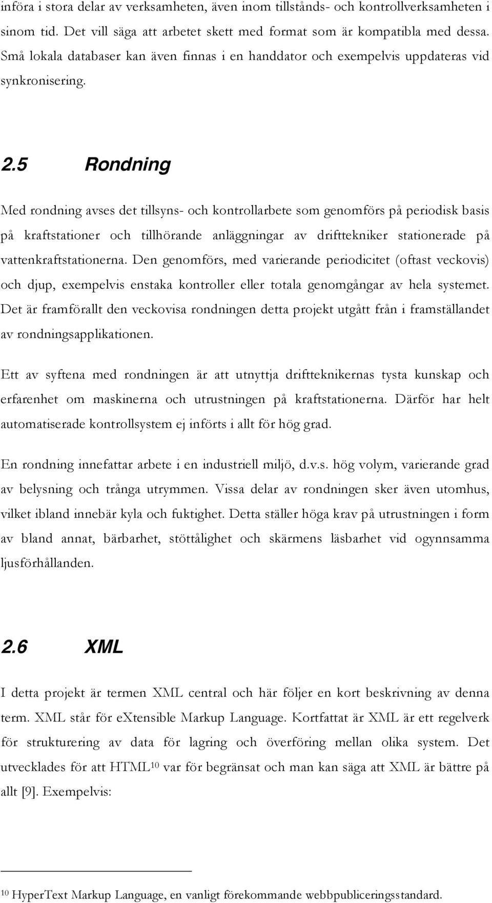 5 Rondning Med rondning avses det tillsyns- och kontrollarbete som genomförs på periodisk basis på kraftstationer och tillhörande anläggningar av drifttekniker stationerade på vattenkraftstationerna.