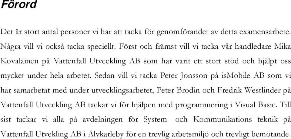 Sedan vill vi tacka Peter Jonsson på ismobile AB som vi har samarbetat med under utvecklingsarbetet, Peter Brodin och Fredrik Westlinder på Vattenfall Utveckling AB