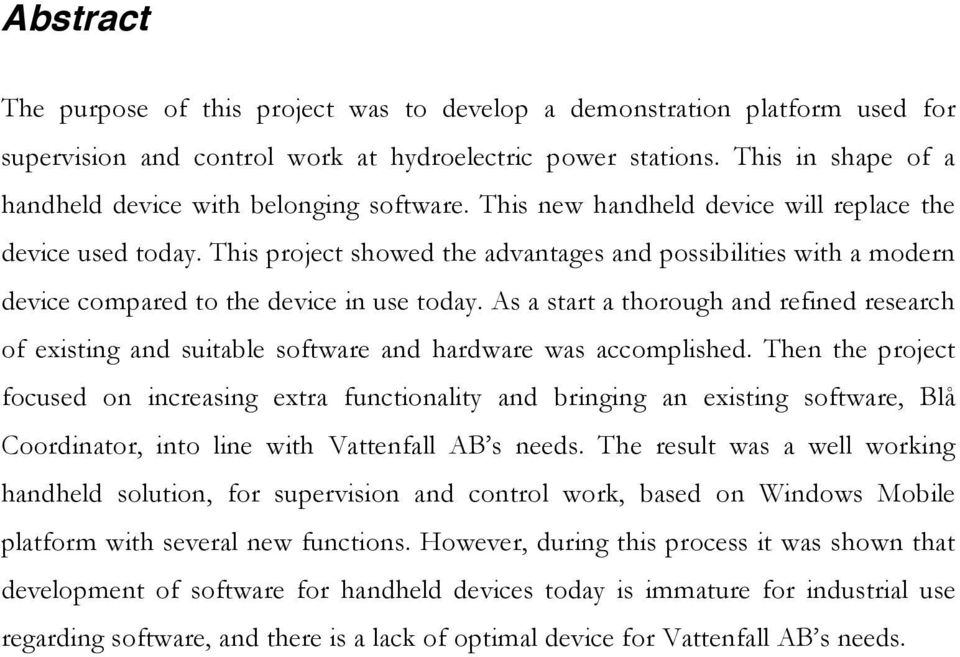 This project showed the advantages and possibilities with a modern device compared to the device in use today.