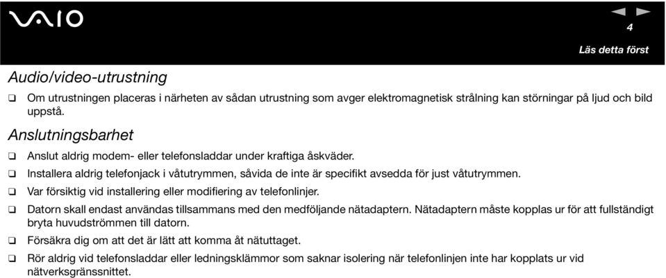 Var försiktig vid istallerig eller modifierig av telefolijer. Dator skall edast avädas tillsammas med de medföljade ätadapter.