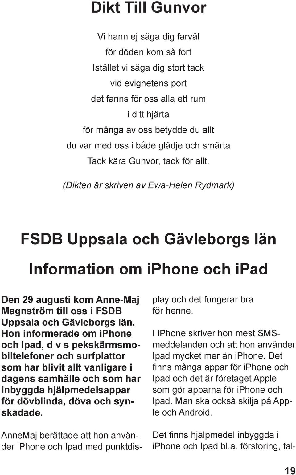 (Dikten är skriven av Ewa-Helen Rydmark) FSDB Uppsala och Gävleborgs län Information om iphone och ipad Den 29 augusti kom Anne-Maj Magnström till oss i FSDB Uppsala och Gävleborgs län.