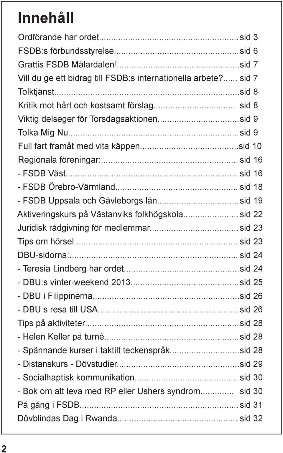 .. sid 16 - FSDB Väst... sid 16 - FSDB Örebro-Värmland... sid 18 - FSDB Uppsala och Gävleborgs län... sid 19 Aktiveringskurs på Västanviks folkhögskola... sid 22 Juridisk rådgivning för medlemmar.