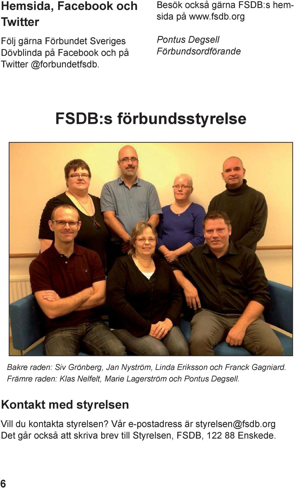 org Pontus Degsell Förbundsordförande FSDB:s förbundsstyrelse Bakre raden: Siv Grönberg, Jan Nyström, Linda Eriksson och Franck