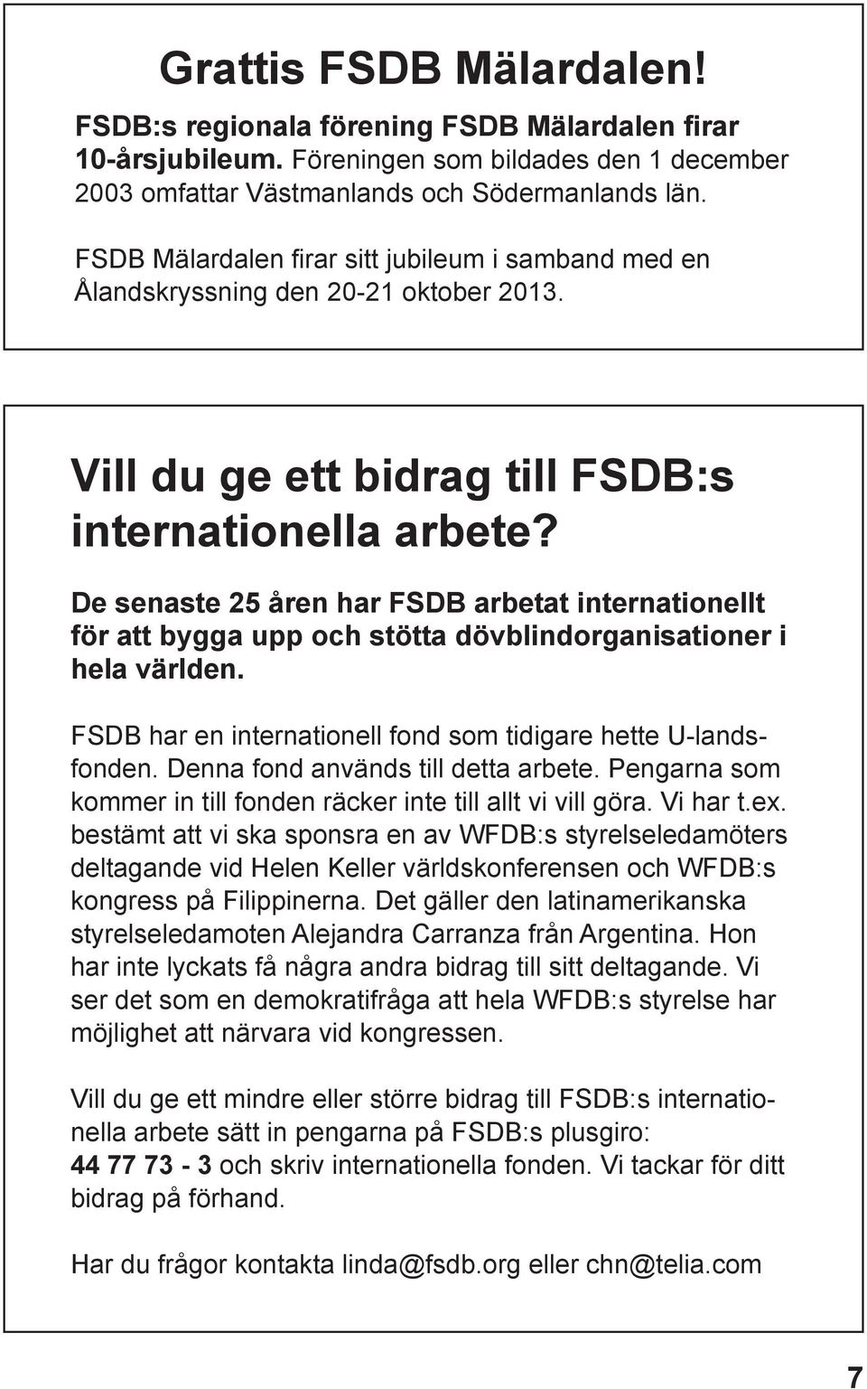 De senaste 25 åren har FSDB arbetat internationellt för att bygga upp och stötta dövblindorganisationer i hela världen. FSDB har en internationell fond som tidigare hette U-landsfonden.