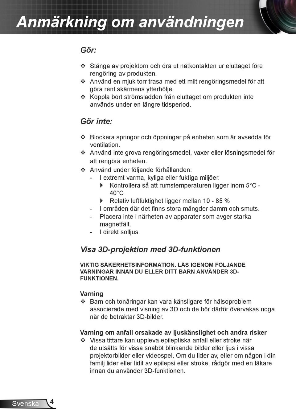 Gör inte: Blockera springor och öppningar på enheten som är avsedda för ventilation. Använd inte grova rengöringsmedel, vaxer eller lösningsmedel för att rengöra enheten.