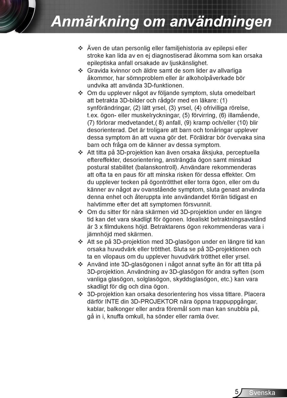 Om du upplever något av följande symptom, sluta omedelbart att betrakta 3D-bilder och rådgör med en läkare: (1) synförändringar, (2) lätt yrsel, (3) yrsel, (4) ofrivilliga rörelse, t.ex.