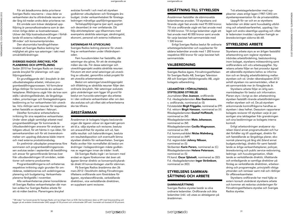 Utöver det följs kostnadsutvecklingen i förhållande till externa indikatorer, till exempel SR-index 1 och konsumentprisindex.