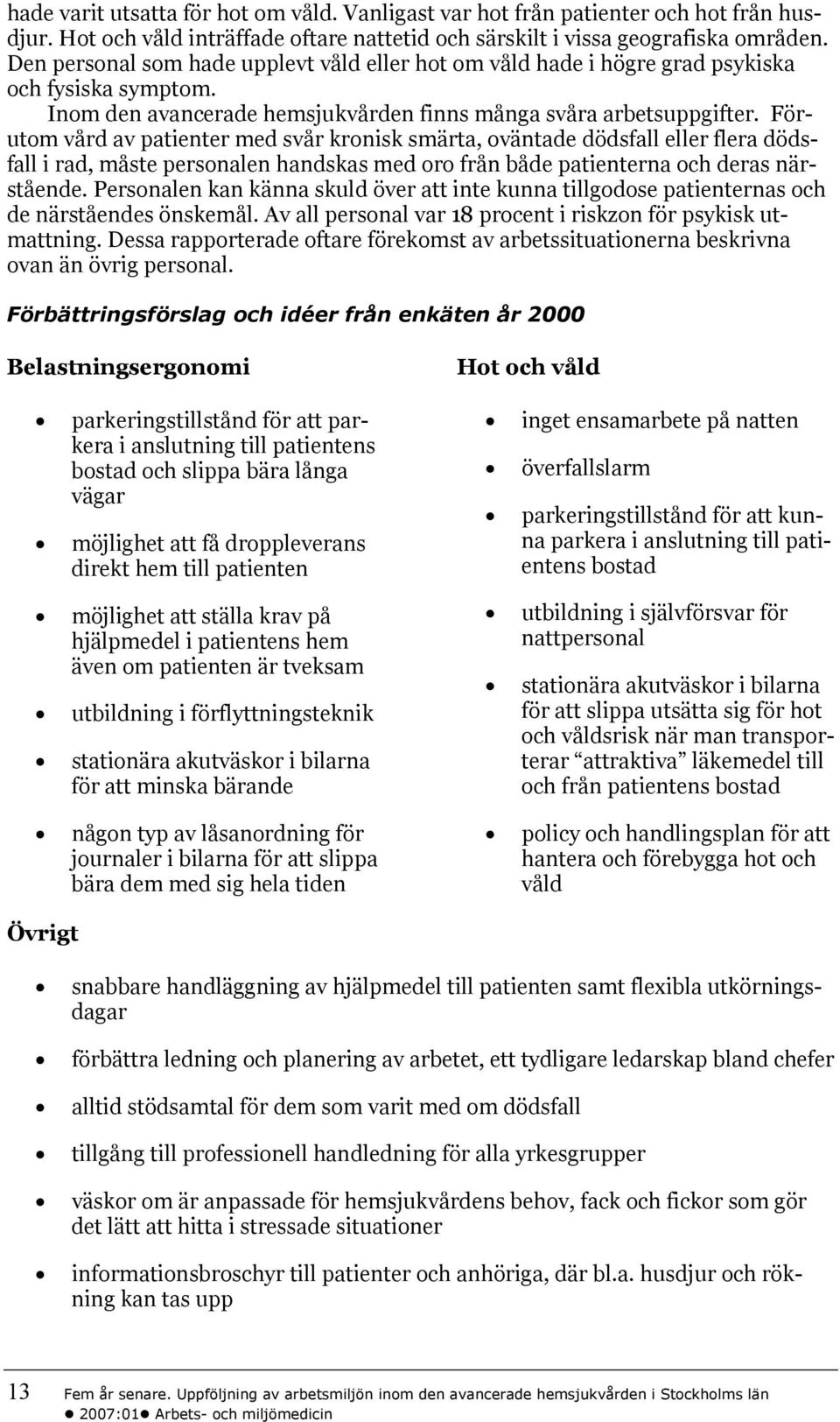 Förutom vård av patienter med svår kronisk smärta, oväntade dödsfall eller flera dödsfall i rad, måste personalen handskas med oro från både patienterna och deras närstående.