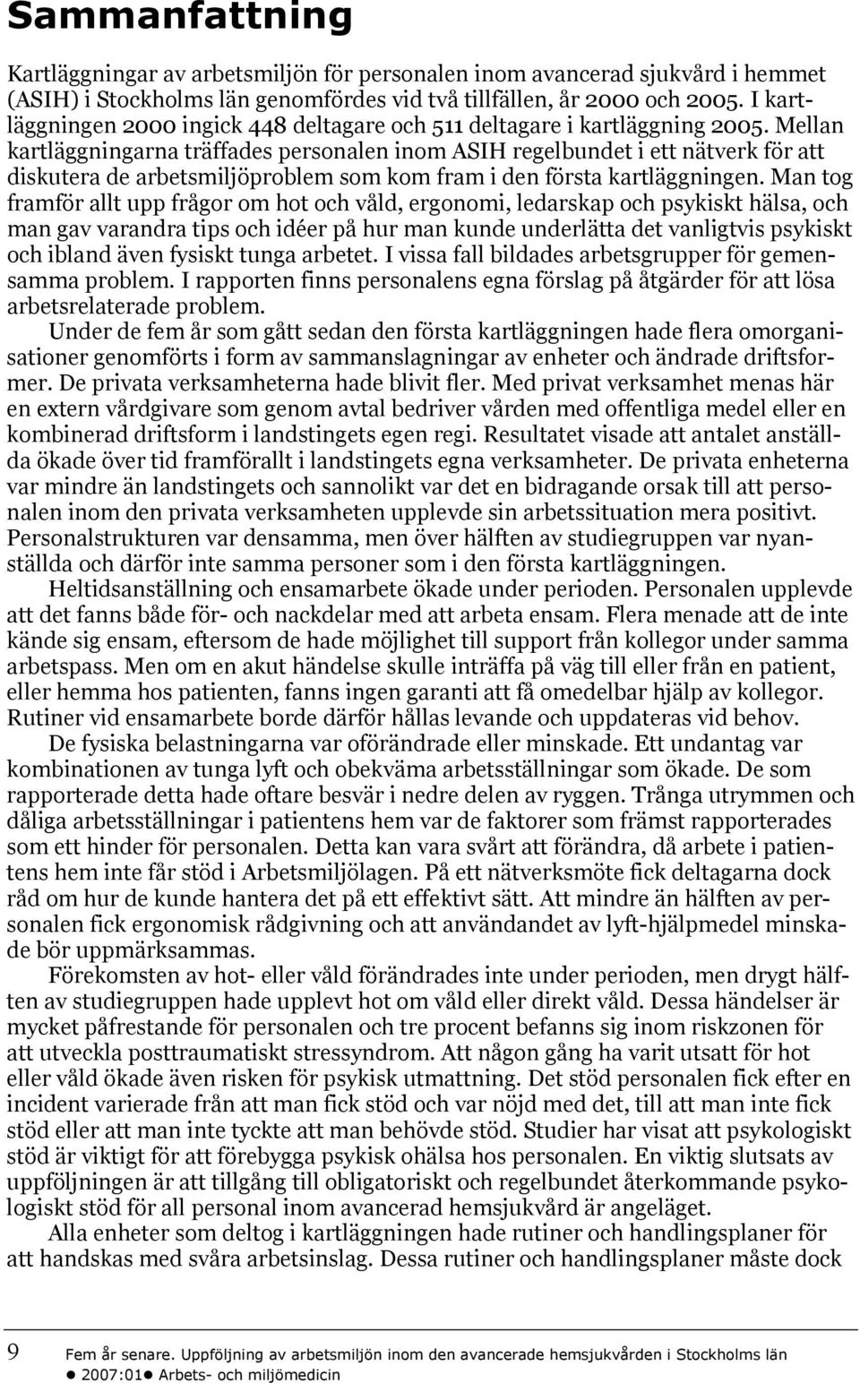 Mellan kartläggningarna träffades personalen inom ASIH regelbundet i ett nätverk för att diskutera de arbetsmiljöproblem som kom fram i den första kartläggningen.