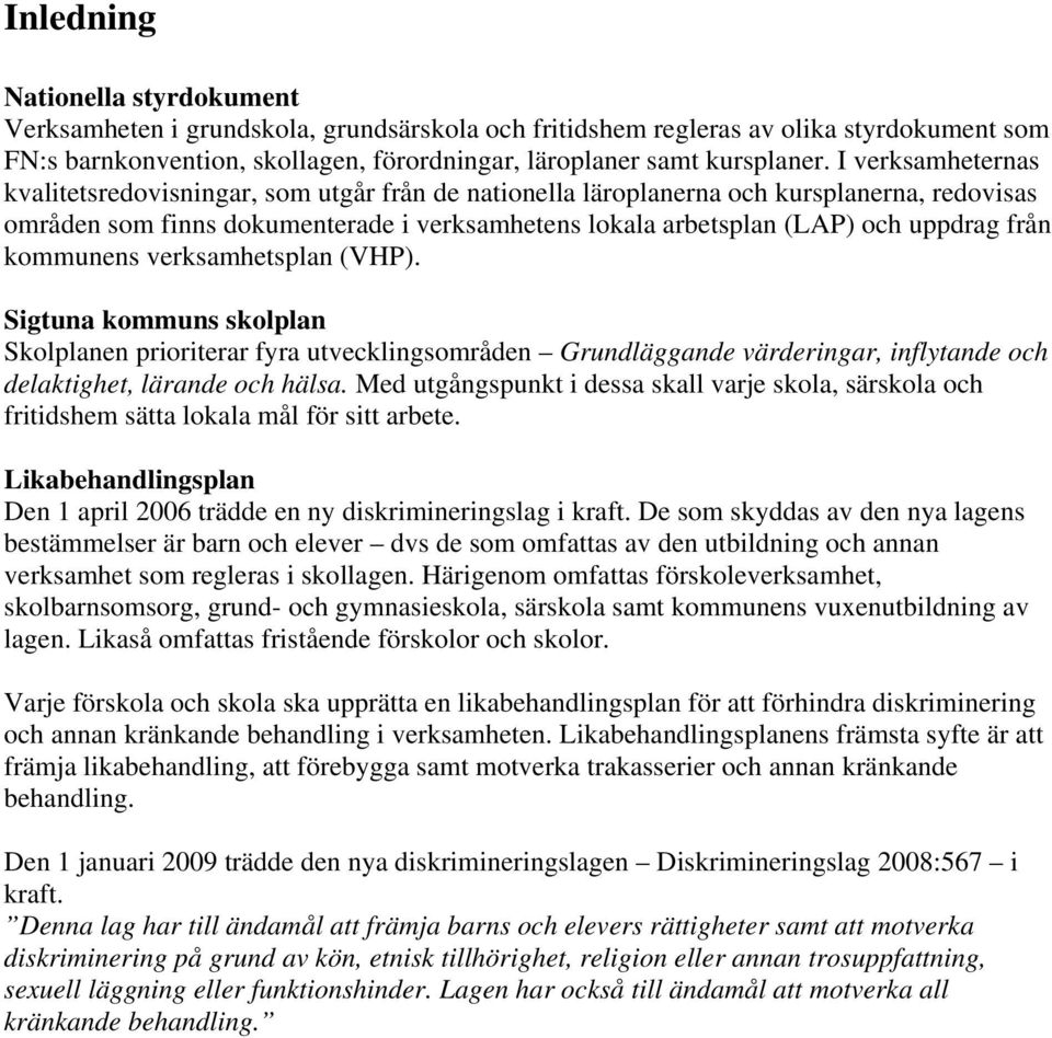 från kommunens verksamhetsplan (VHP). Sigtuna kommuns skolplan Skolplanen prioriterar fyra utvecklingsområden Grundläggande värderingar, inflytande och delaktighet, lärande och hälsa.